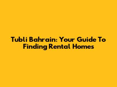 Tubli Bahrain: Your Guide To Finding Rental Homes