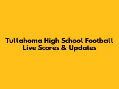 Tullahoma High School Football Live Scores & Updates