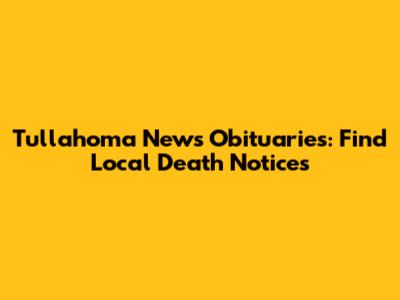 Tullahoma News Obituaries: Find Local Death Notices