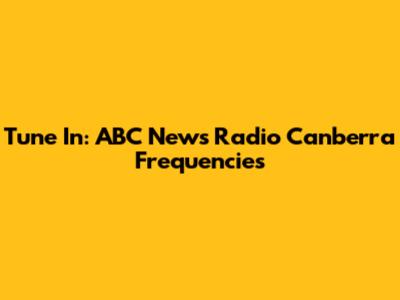 Tune In: ABC News Radio Canberra Frequencies