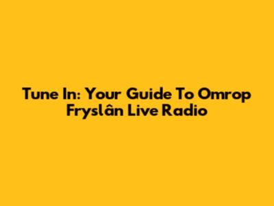 Tune In: Your Guide To Omrop Fryslân Live Radio