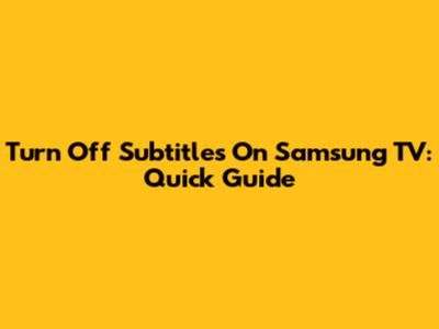 Turn Off Subtitles On Samsung TV: Quick Guide