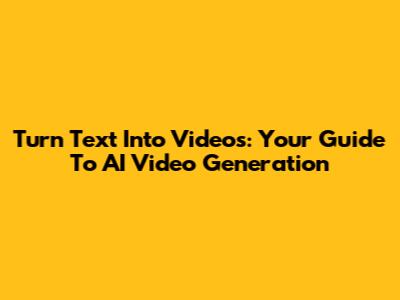 Turn Text Into Videos: Your Guide To AI Video Generation
