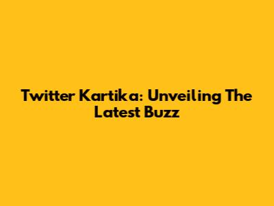 Twitter Kartika: Unveiling The Latest Buzz
