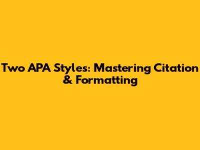 Two APA Styles: Mastering Citation & Formatting