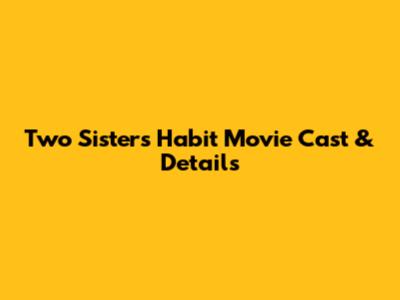 Two Sisters Habit Movie Cast & Details