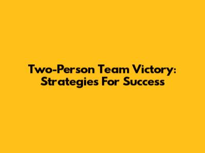 Two-Person Team Victory: Strategies For Success