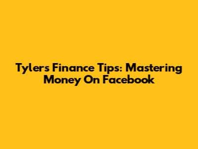 Tyler's Finance Tips: Mastering Money On Facebook