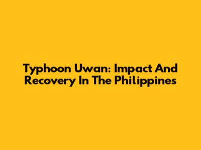 Typhoon Uwan: Impact And Recovery In The Philippines