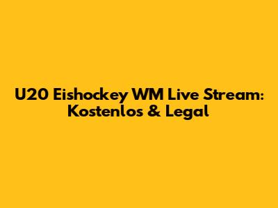 U20 Eishockey WM Live Stream: Kostenlos & Legal