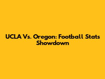 UCLA Vs. Oregon: Football Stats Showdown