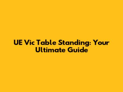 UE Vic Table Standing: Your Ultimate Guide