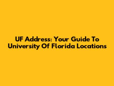 UF Address: Your Guide To University Of Florida Locations