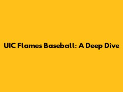 UIC Flames Baseball: A Deep Dive