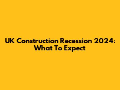 UK Construction Recession 2024: What To Expect