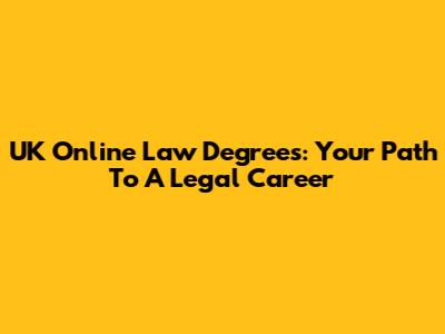 UK Online Law Degrees: Your Path To A Legal Career