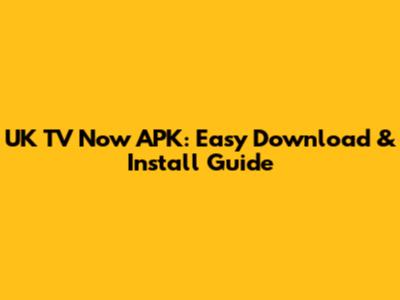 UK TV Now APK: Easy Download & Install Guide