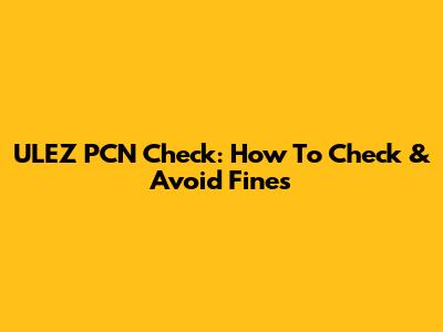 ULEZ PCN Check: How To Check & Avoid Fines