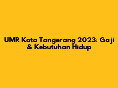 UMR Kota Tangerang 2023: Gaji & Kebutuhan Hidup