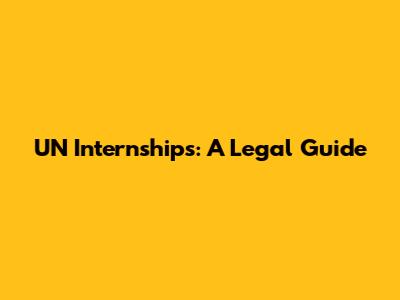 UN Internships: A Legal Guide