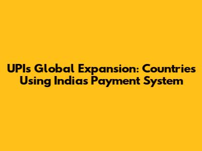 UPI's Global Expansion: Countries Using India's Payment System