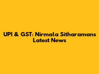 UPI & GST: Nirmala Sitharaman's Latest News