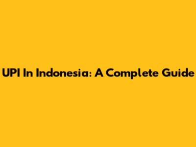 UPI In Indonesia: A Complete Guide