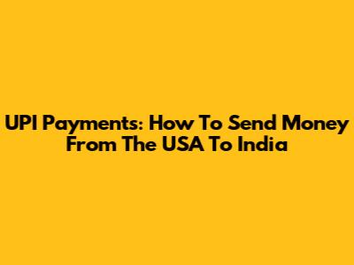 UPI Payments: How To Send Money From The USA To India