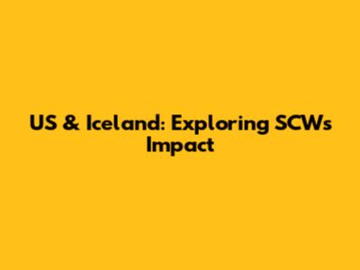 US & Iceland: Exploring SCW's Impact