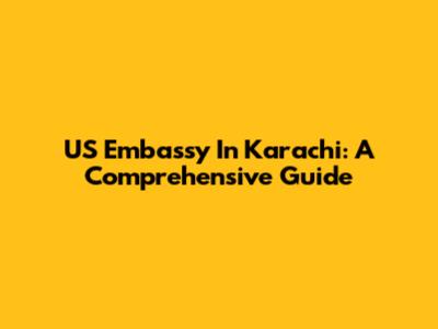 US Embassy In Karachi: A Comprehensive Guide