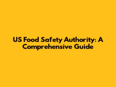US Food Safety Authority: A Comprehensive Guide