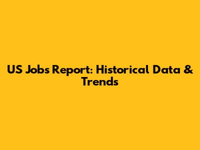 US Jobs Report: Historical Data & Trends