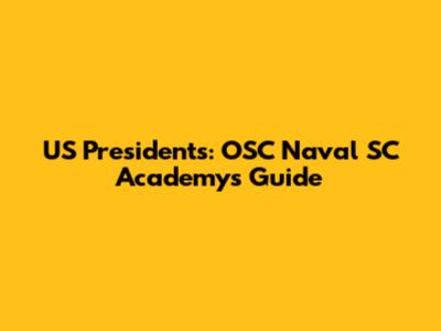 US Presidents: OSC Naval SC Academy's Guide