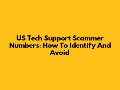 US Tech Support Scammer Numbers: How To Identify And Avoid