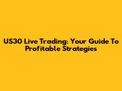 US30 Live Trading: Your Guide To Profitable Strategies
