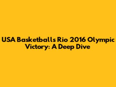 USA Basketball's Rio 2016 Olympic Victory: A Deep Dive