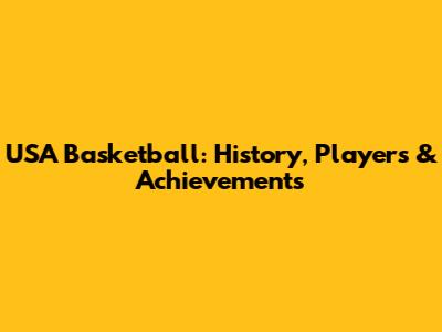 USA Basketball: History, Players & Achievements
