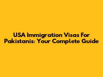 USA Immigration Visas For Pakistanis: Your Complete Guide