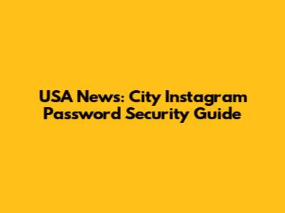 USA News: City Instagram Password Security Guide