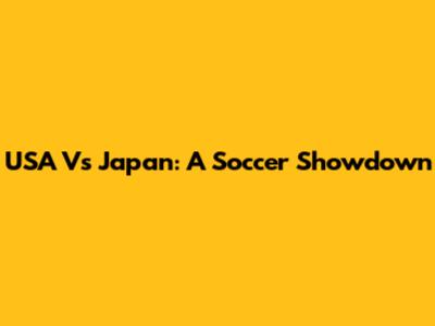 USA Vs Japan: A Soccer Showdown