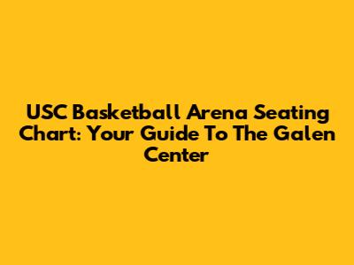 USC Basketball Arena Seating Chart: Your Guide To The Galen Center