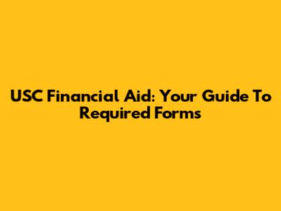 USC Financial Aid: Your Guide To Required Forms