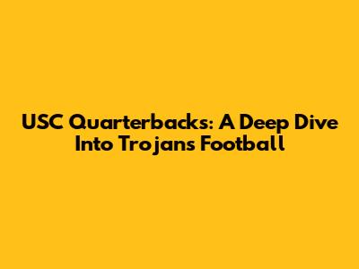 USC Quarterbacks: A Deep Dive Into Trojans Football