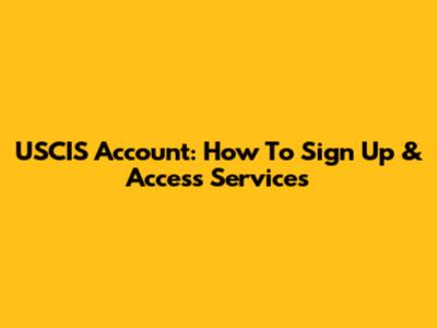 USCIS Account: How To Sign Up & Access Services