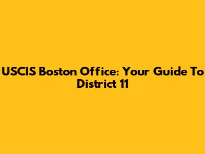 USCIS Boston Office: Your Guide To District 11