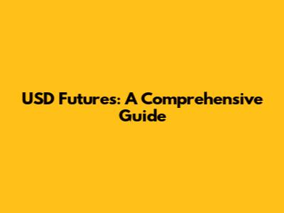 USD Futures: A Comprehensive Guide