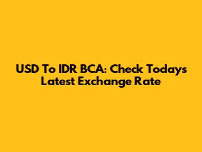 USD To IDR BCA: Check Today's Latest Exchange Rate