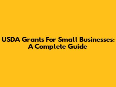 USDA Grants For Small Businesses: A Complete Guide