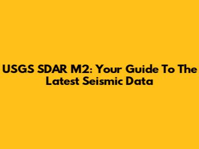 USGS SDAR M2: Your Guide To The Latest Seismic Data