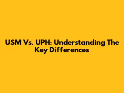USM Vs. UPH: Understanding The Key Differences
